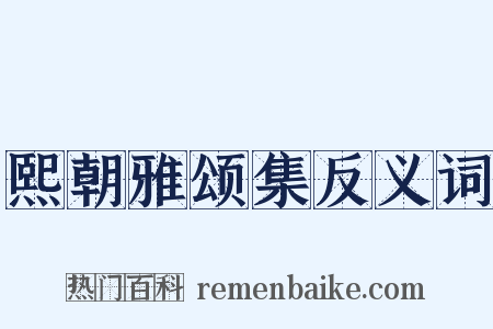 熙朝雅颂集反义词是什么意思的图片